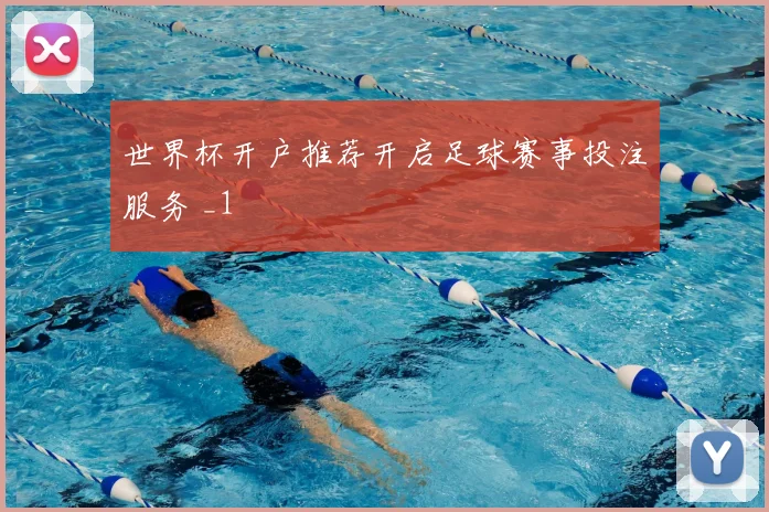 世界杯开户推荐开启足球赛事投注服务 _1